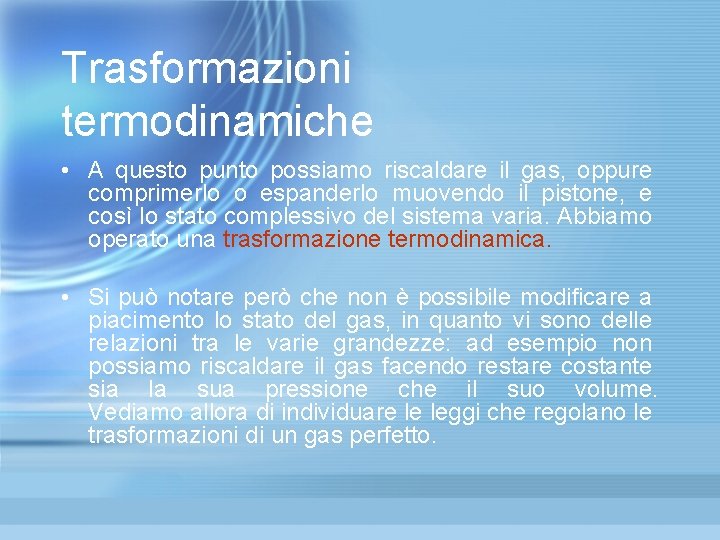 Trasformazioni termodinamiche • A questo punto possiamo riscaldare il gas, oppure comprimerlo o espanderlo Trasformazioni termodinamiche • A questo punto possiamo riscaldare il gas, oppure comprimerlo o espanderlo