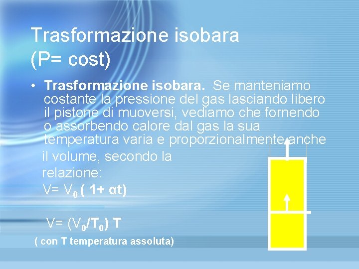 Trasformazione isobara (P= cost) • Trasformazione isobara. Se manteniamo costante la pressione del gas Trasformazione isobara (P= cost) • Trasformazione isobara. Se manteniamo costante la pressione del gas