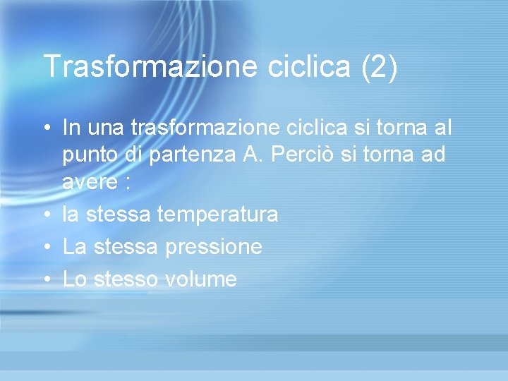 Trasformazione ciclica (2) • In una trasformazione ciclica si torna al punto di partenza Trasformazione ciclica (2) • In una trasformazione ciclica si torna al punto di partenza