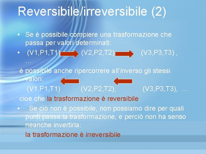 Reversibile/irreversibile (2) • Se è possibile compiere una trasformazione che passa per valori determinati: Reversibile/irreversibile (2) • Se è possibile compiere una trasformazione che passa per valori determinati:
