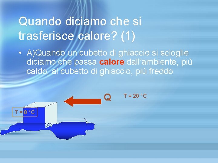 Quando diciamo che si trasferisce calore? (1) • A)Quando un cubetto di ghiaccio si Quando diciamo che si trasferisce calore? (1) • A)Quando un cubetto di ghiaccio si
