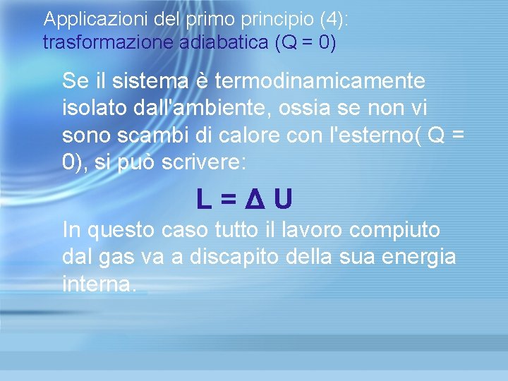 Applicazioni del primo principio (4): trasformazione adiabatica (Q = 0) Se il sistema è Applicazioni del primo principio (4): trasformazione adiabatica (Q = 0) Se il sistema è