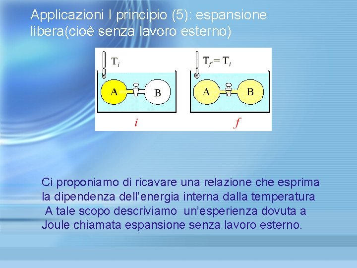 Applicazioni I principio (5): espansione libera(cioè senza lavoro esterno) Ci proponiamo di ricavare una Applicazioni I principio (5): espansione libera(cioè senza lavoro esterno) Ci proponiamo di ricavare una