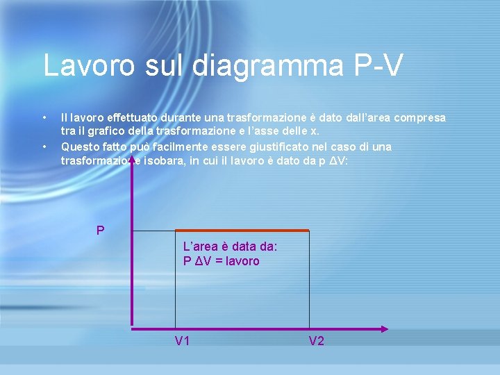 Lavoro sul diagramma P-V • • Il lavoro effettuato durante una trasformazione è dato Lavoro sul diagramma P-V • • Il lavoro effettuato durante una trasformazione è dato