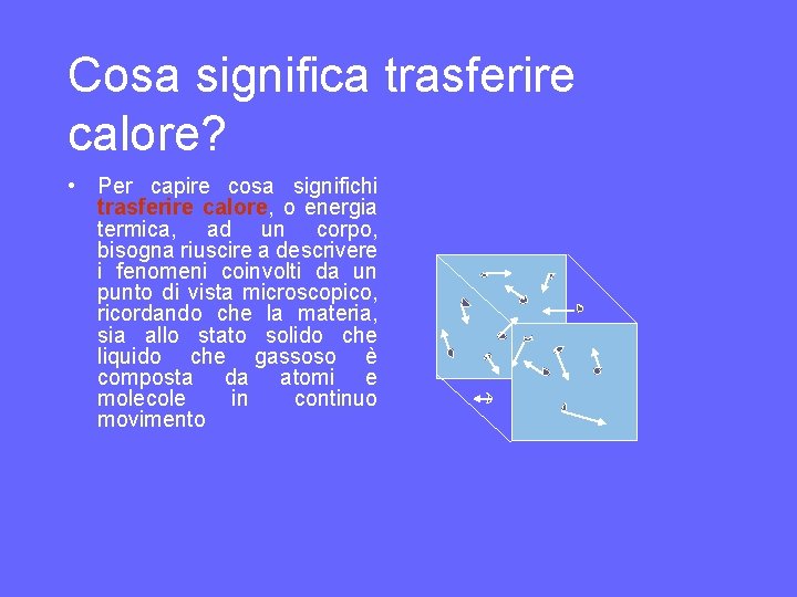 Cosa significa trasferire calore? • Per capire cosa significhi trasferire calore, o energia termica, Cosa significa trasferire calore? • Per capire cosa significhi trasferire calore, o energia termica,