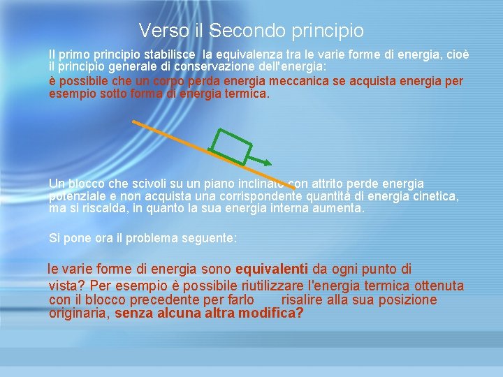 Verso il Secondo principio Il primo principio stabilisce la equivalenza tra le varie forme Verso il Secondo principio Il primo principio stabilisce la equivalenza tra le varie forme