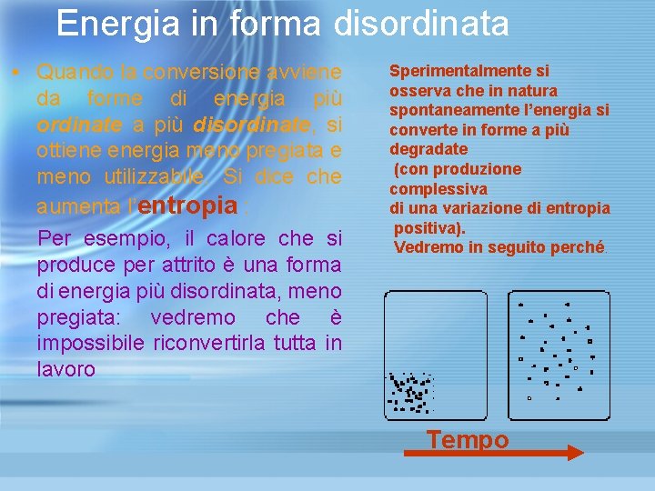Energia in forma disordinata • Quando la conversione avviene da forme di energia più Energia in forma disordinata • Quando la conversione avviene da forme di energia più