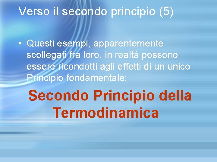 Verso il secondo principio (5) • Questi esempi, apparentemente scollegati fra loro, in realtà Verso il secondo principio (5) • Questi esempi, apparentemente scollegati fra loro, in realtà