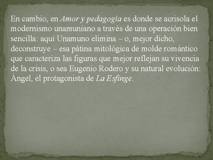 En cambio, en Amor y pedagogía es donde se acrisola el modernismo unamuniano a