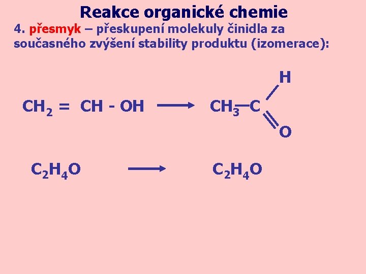 Reakce organické chemie 4. přesmyk – přeskupení molekuly činidla za současného zvýšení stability produktu