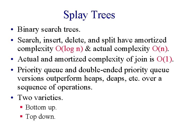 Splay Trees • Binary search trees. • Search, insert, delete, and split have amortized