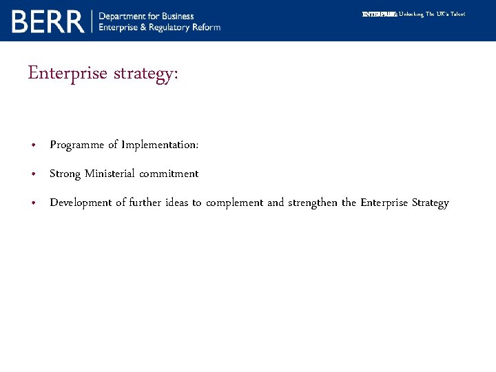 ENTERPRISE: Unlocking The UK’s Talent Enterprise strategy: • Programme of Implementation: • Strong Ministerial