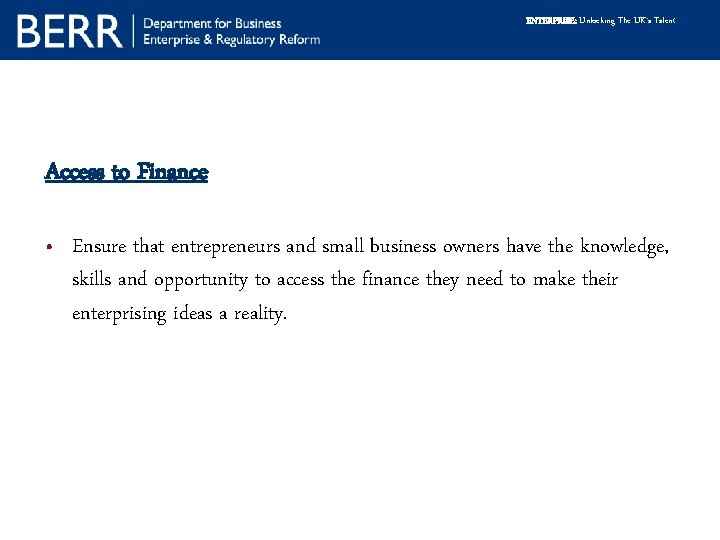 ENTERPRISE: Unlocking The UK’s Talent Access to Finance • Ensure that entrepreneurs and small