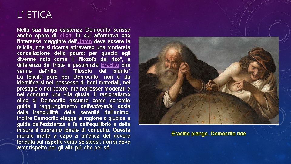 L’ ETICA Nella sua lunga esistenza Democrito scrisse anche opere di etica, in cui