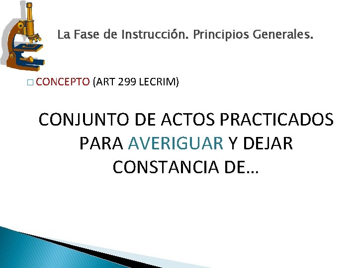 La Fase de Instrucción. Principios Generales. � CONCEPTO (ART 299 LECRIM) CONJUNTO DE ACTOS La Fase de Instrucción. Principios Generales. � CONCEPTO (ART 299 LECRIM) CONJUNTO DE ACTOS