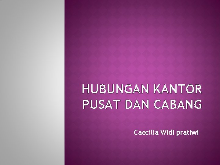 HUBUNGAN KANTOR PUSAT DAN CABANG Caecilia Widi pratiwi 