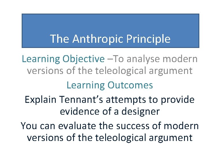 The Anthropic Principle Learning Objective –To analyse modern versions of the teleological argument Learning