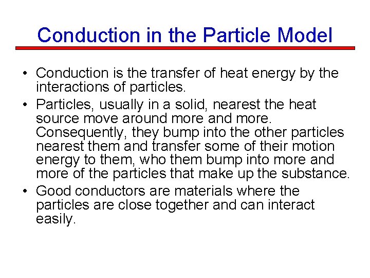 Conduction in the Particle Model • Conduction is the transfer of heat energy by
