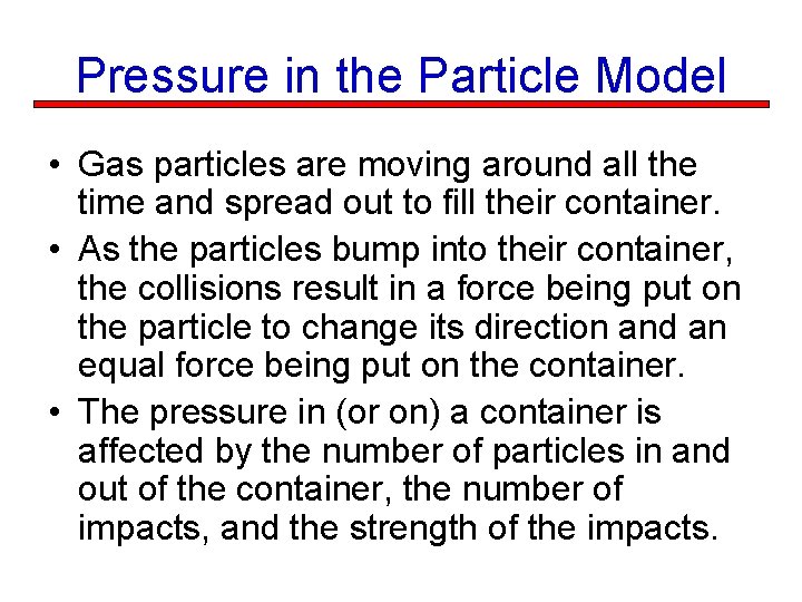 Pressure in the Particle Model • Gas particles are moving around all the time
