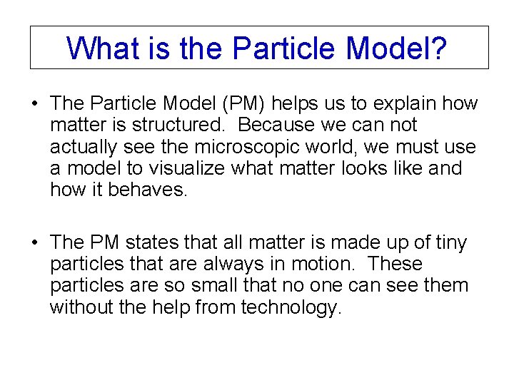 What is the Particle Model? • The Particle Model (PM) helps us to explain