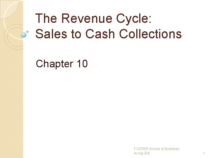 The Revenue Cycle: Sales to Cash Collections Chapter 10 FOSTER School of Business Acctg.