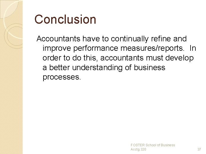 Conclusion Accountants have to continually refine and improve performance measures/reports. In order to do
