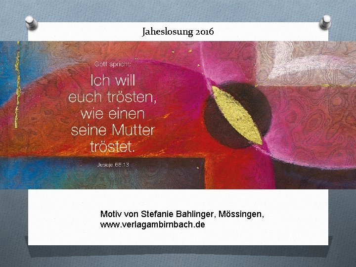 Jaheslosung 2016 O Motiv von Stefanie Bahlinger, Mössingen, www. verlagambirnbach. de 