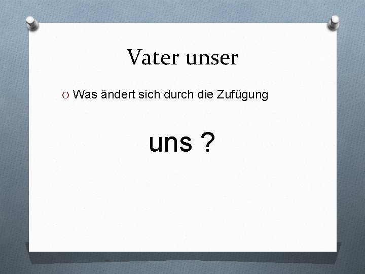 Vater unser O Was ändert sich durch die Zufügung uns ? 