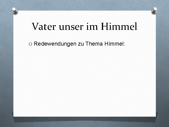 Vater unser im Himmel O Redewendungen zu Thema Himmel: 