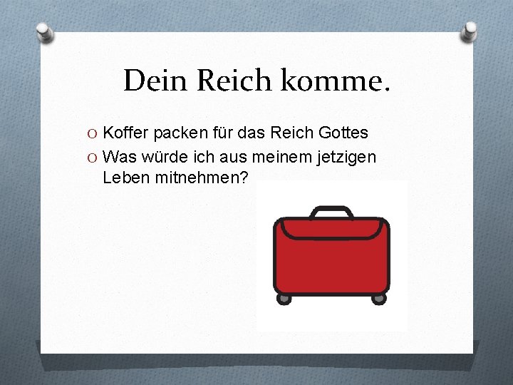 Dein Reich komme. O Koffer packen für das Reich Gottes O Was würde ich