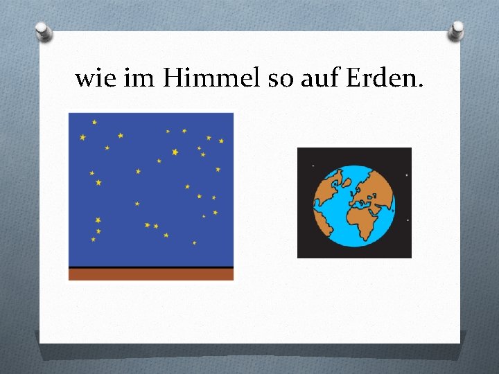 wie im Himmel so auf Erden. 