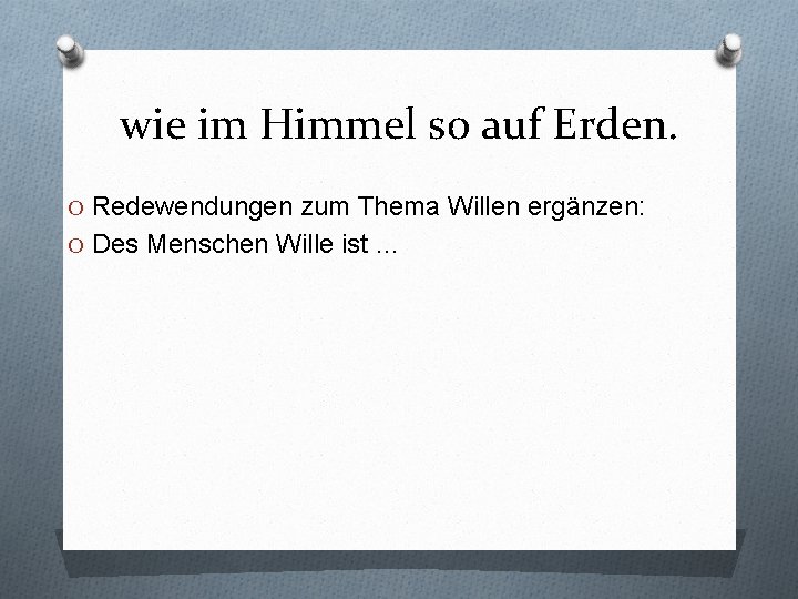 wie im Himmel so auf Erden. O Redewendungen zum Thema Willen ergänzen: O Des