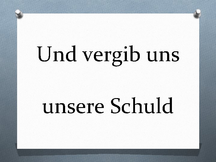 Und vergib unsere Schuld 