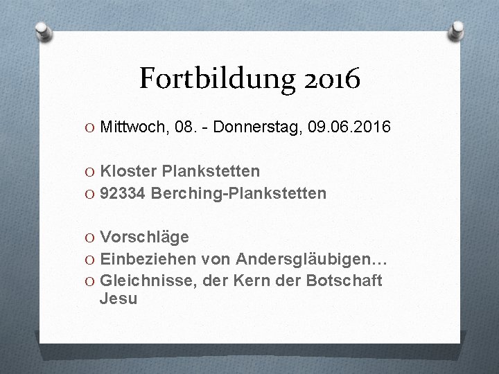 Fortbildung 2016 O Mittwoch, 08. - Donnerstag, 09. 06. 2016 O Kloster Plankstetten O