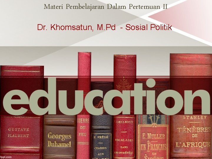 Materi Pembelajaran Dalam Pertemuan II Dr. Khomsatun, M. Pd - Sosial Politik 