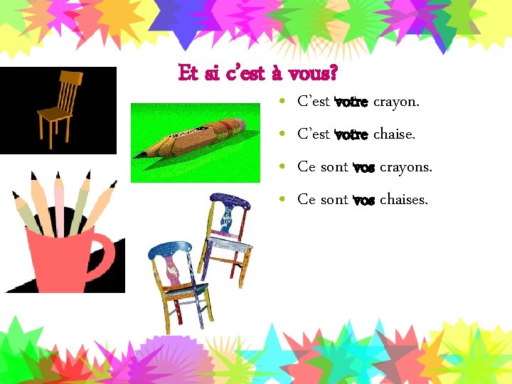 Et si c’est à vous? • • C’est votre crayon. C’est votre chaise. Ce