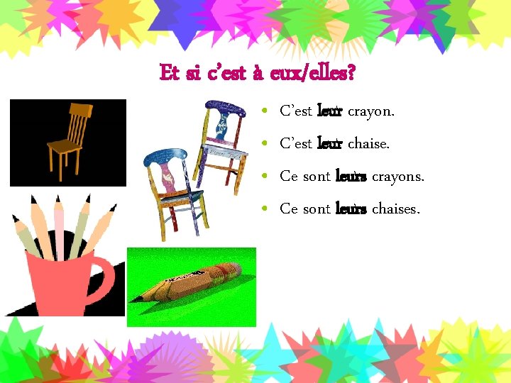 Et si c’est à eux/elles? • • C’est leur crayon. C’est leur chaise. Ce