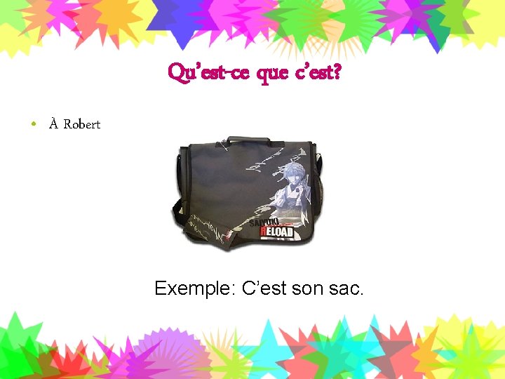 Qu’est-ce que c’est? • À Robert Exemple: C’est son sac. 