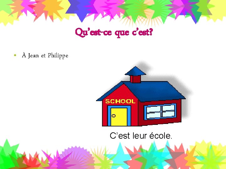 Qu’est-ce que c’est? • À Jean et Philippe C’est leur école. 