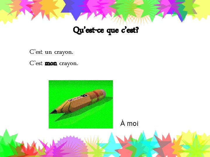 Qu’est-ce que c’est? C’est un crayon. C’est mon crayon. À moi 