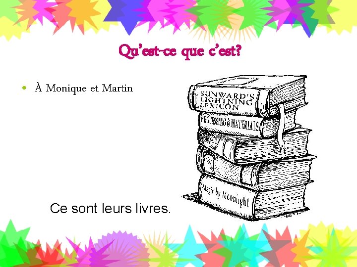 Qu’est-ce que c’est? • À Monique et Martin Ce sont leurs livres. 