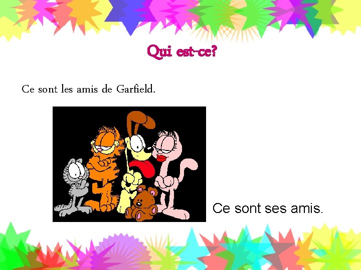 Qui est-ce? Ce sont les amis de Garfield. Ce sont ses amis. 