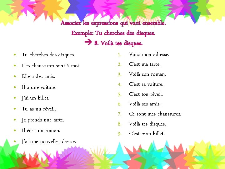 Associez les expressions qui vont ensemble. Exemple: Tu cherches disques. 8. Voilà tes disques.