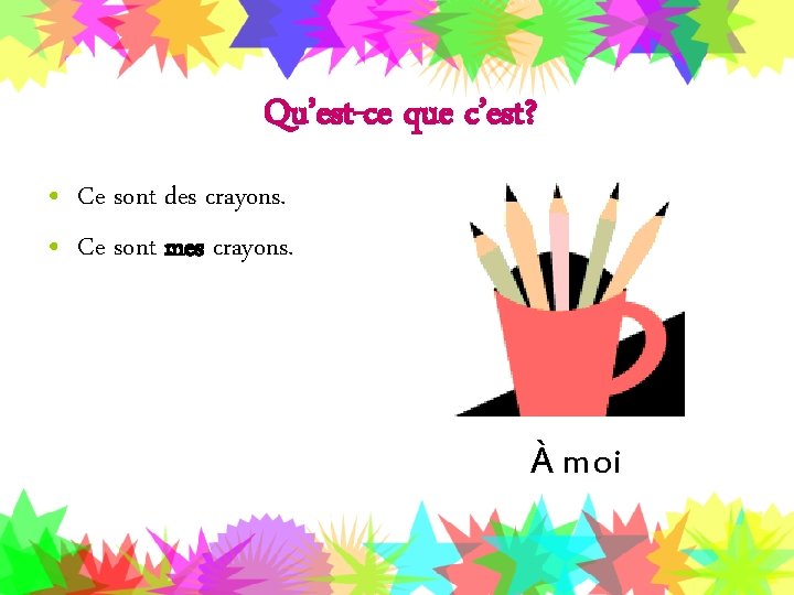Qu’est-ce que c’est? • Ce sont des crayons. • Ce sont mes crayons. À