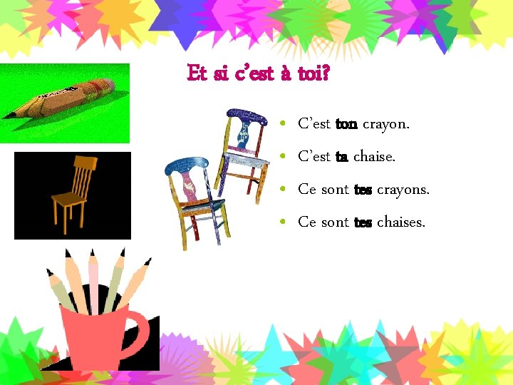 Et si c’est à toi? • • C’est ton crayon. C’est ta chaise. Ce