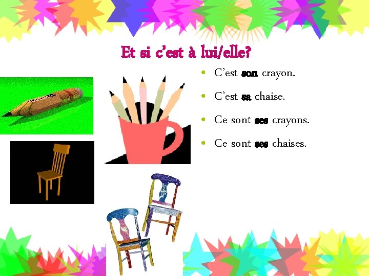 Et si c’est à lui/elle? • • C’est son crayon. C’est sa chaise. Ce