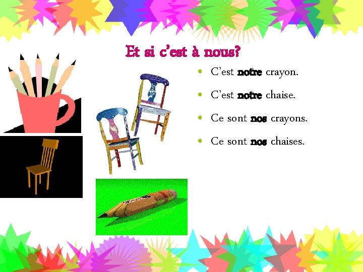 Et si c’est à nous? • • C’est notre crayon. C’est notre chaise. Ce