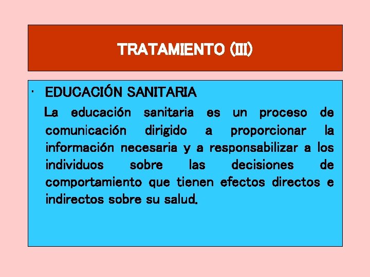 TRATAMIENTO (III) • EDUCACIÓN SANITARIA La educación sanitaria es un proceso de comunicación dirigido