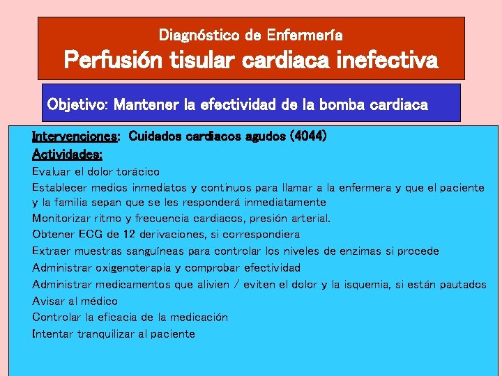 Diagnóstico de Enfermería Perfusión tisular cardiaca inefectiva Objetivo: Mantener la efectividad de la bomba