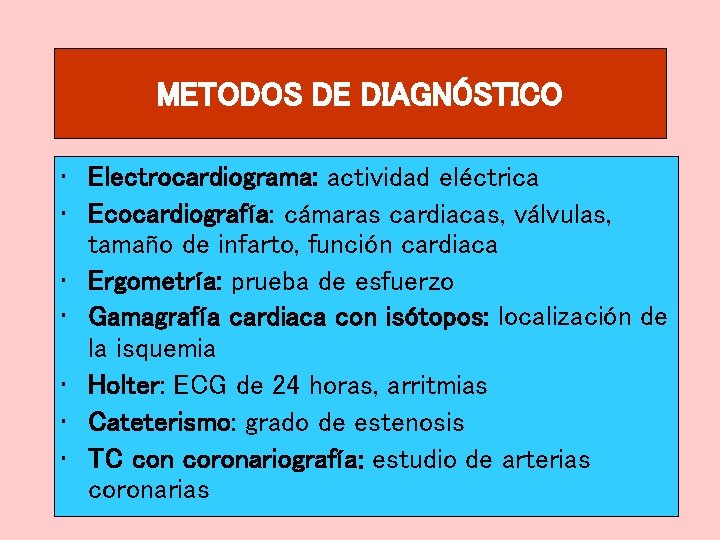 METODOS DE DIAGNÓSTICO • Electrocardiograma: actividad eléctrica • Ecocardiografía: cámaras cardiacas, válvulas, tamaño de